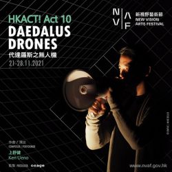 HKACT! Act 10 Daedalus Drones by Ken Ueno21.11.2021 – 28.11.2021