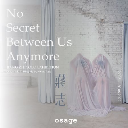 Osage :: No Secret Between Us Anymore – Jiang Zhi Solo Exhibition: 27.05.2022 – 31.08.2022